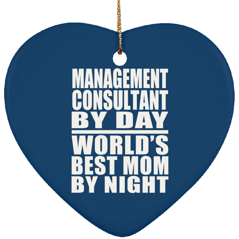 Management Consultant By Day World's Best Mom By Night - Heart Ornament