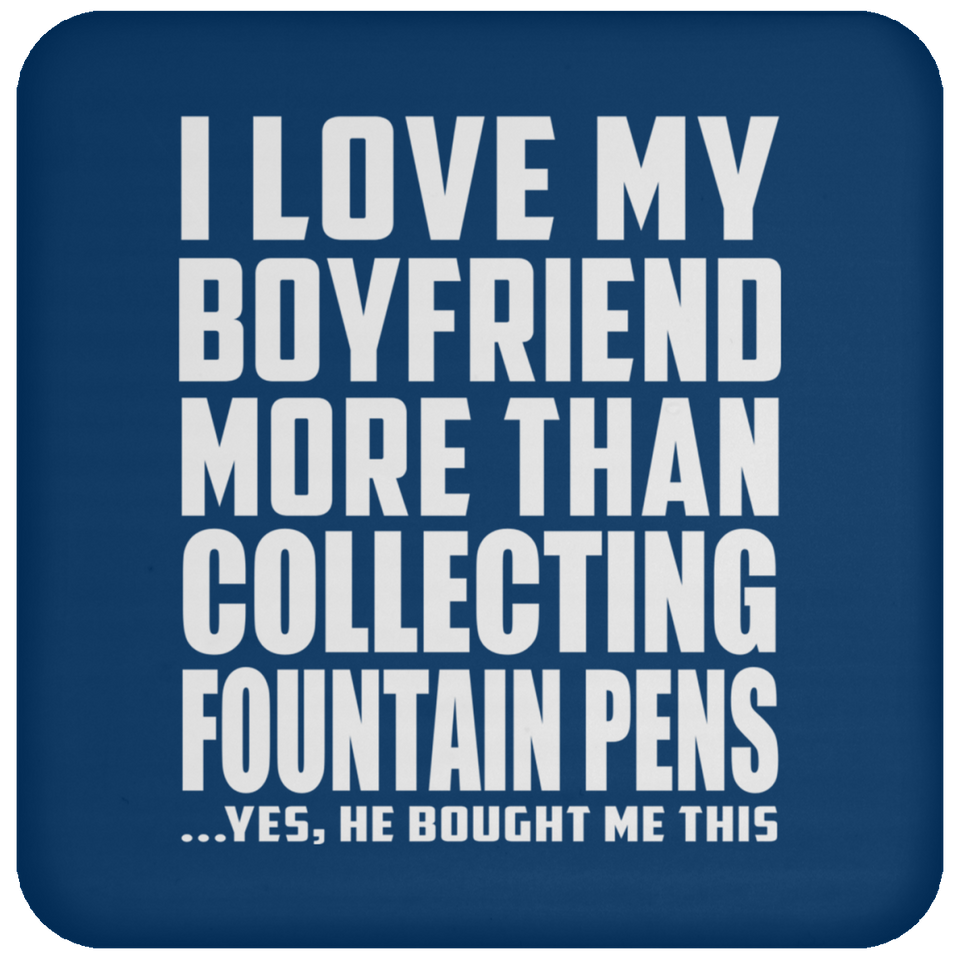 I Love My Boyfriend More Than Collecting Fountain Pens - Drink Coaster