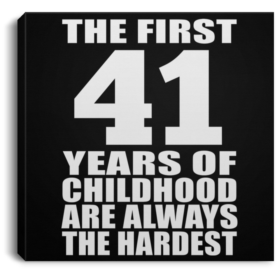 41st Birthday First 41 Years of Childhood Are The Hardest - Canvas Square