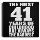 41st Birthday First 41 Years of Childhood Are The Hardest - Canvas Square