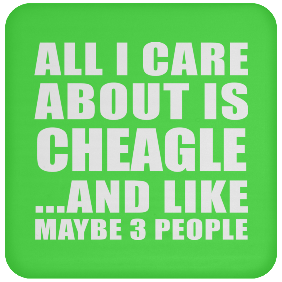 All I Care About Is Cheagle - Drink Coaster