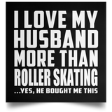 I Love My Husband More Than Roller Skating - Poster Square