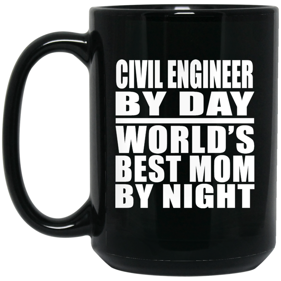 Civil Engineer By Day World's Best Mom By Night - 15 Oz Coffee Mug Black