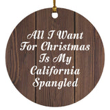 All I Want For Christmas Is My California Spangled - Circle Ornament D