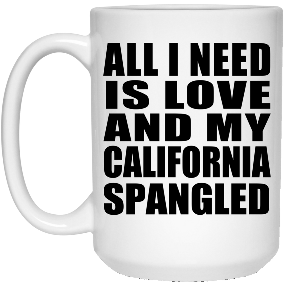 All I Need Is Love And My California Spangled - 15 Oz Coffee Mug