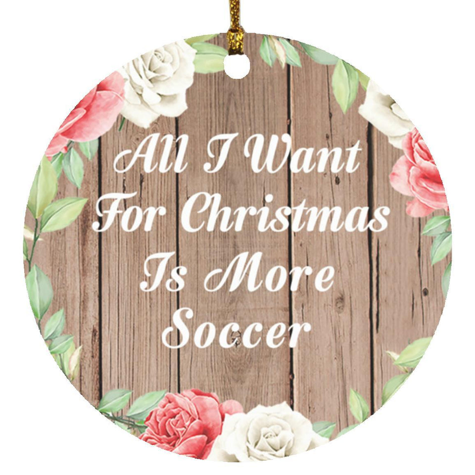 All I Want For Christmas Is More Soccer - Circle Ornament B