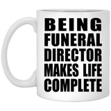 Being Funeral Director Makes Life Complete - 11oz Coffee Mug