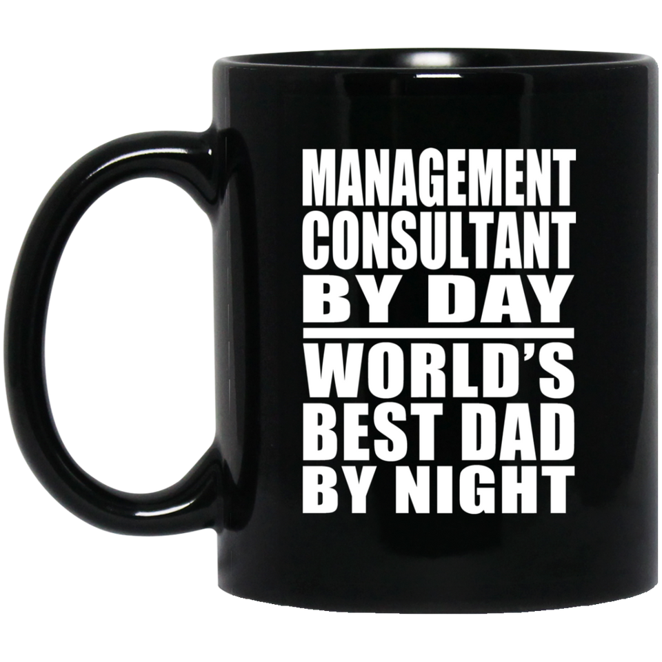 Management Consultant By Day World's Best Dad By Night - 11 Oz Coffee Mug Black