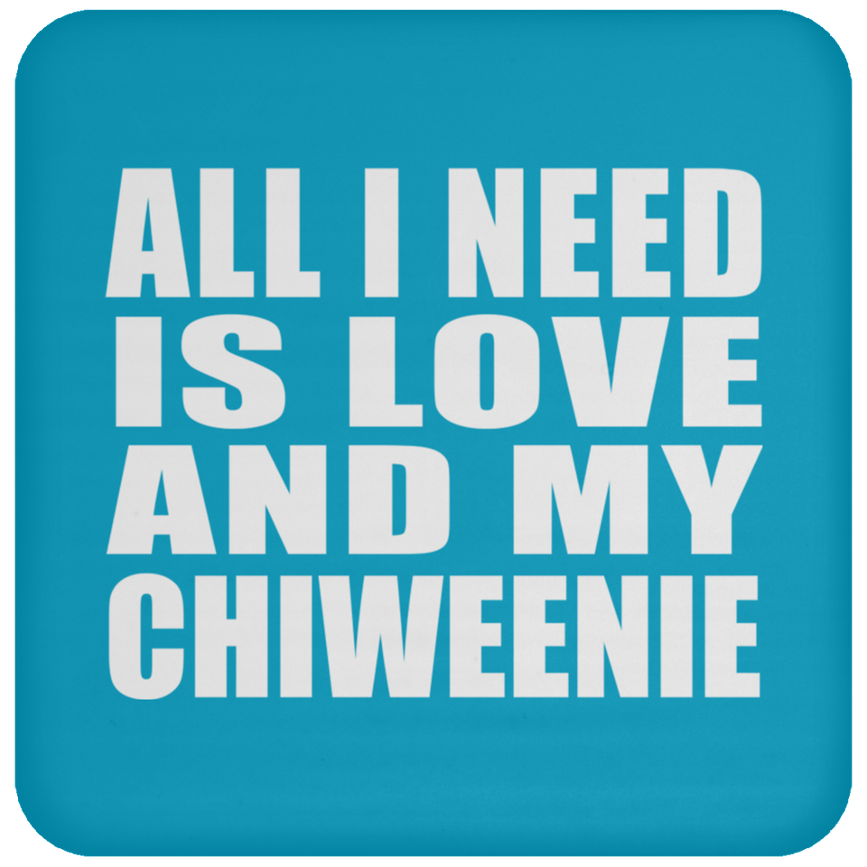 All I Need Is Love And My Chiweenie - Drink Coaster