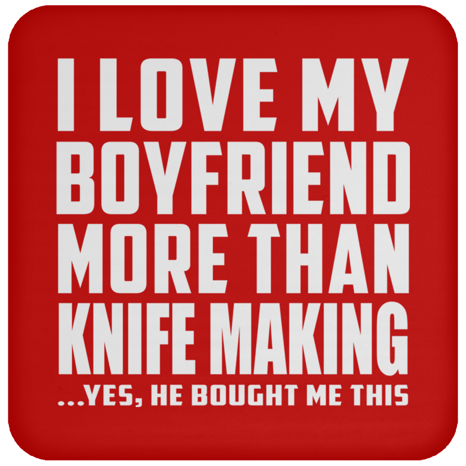 I Love My Boyfriend More Than Knife Making - Drink Coaster