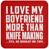 I Love My Boyfriend More Than Knife Making - Drink Coaster