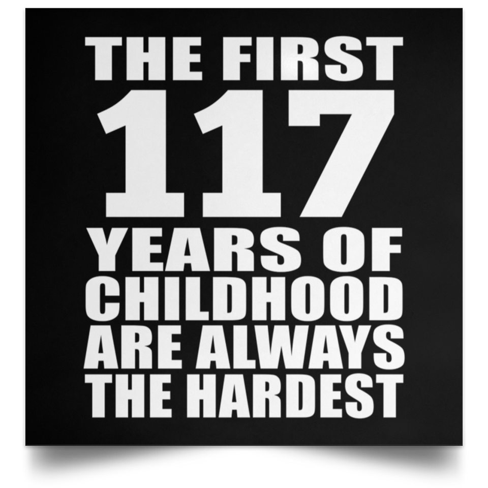 First 117 Years of Childhood Are The Hardest - Poster Square