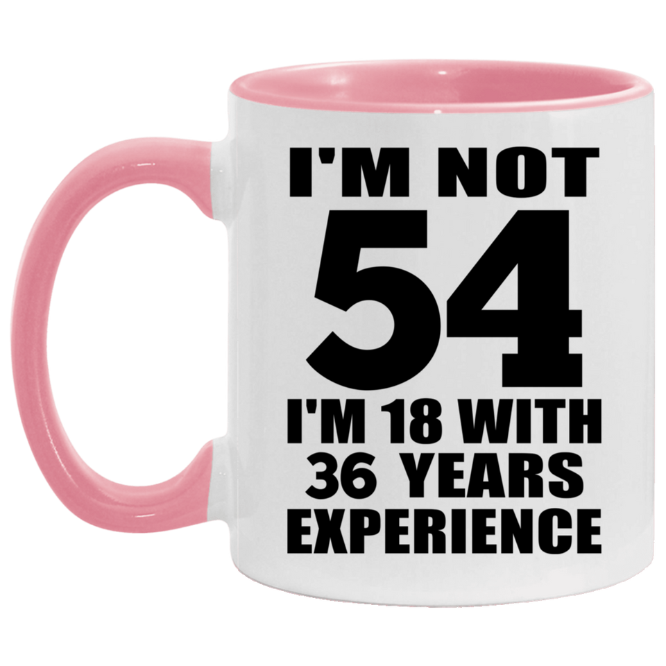 54th Birthday I'm Not 54 I'm 18 With 36 Years Experience - 11oz Accent Mug Pink