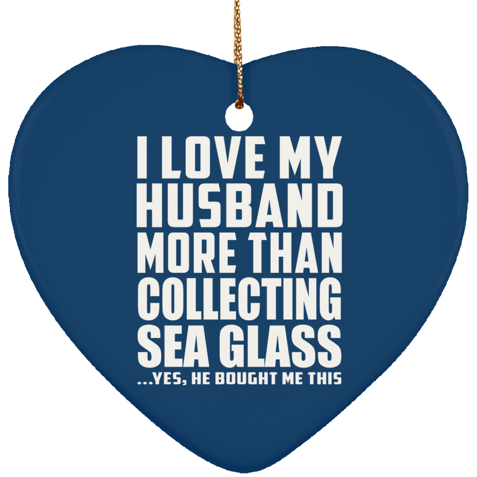 I Love My Husband More Than Collecting Sea Glass - Heart Ornament