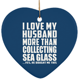 I Love My Husband More Than Collecting Sea Glass - Heart Ornament