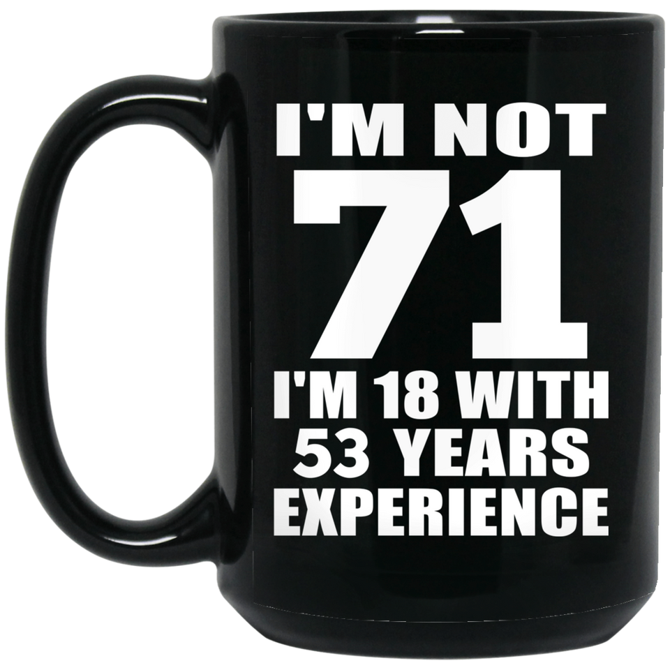 71st Birthday I'm Not 71 I'm 18 With 53 Years Experience - 15oz Coffee Mug Black