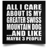 All I Care About Is My Greater Swiss Mountain Dog - Poster Square
