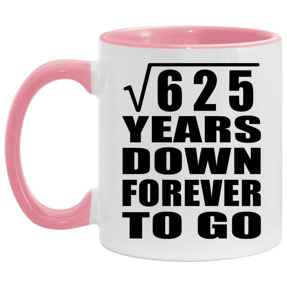 25th Anniversary Square Root of 625 Years Down Forever To Go - 11oz Accent Mug Pink