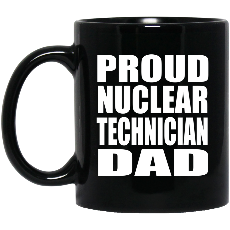 Proud Nuclear Technician Dad - 11oz Coffee Mug Black