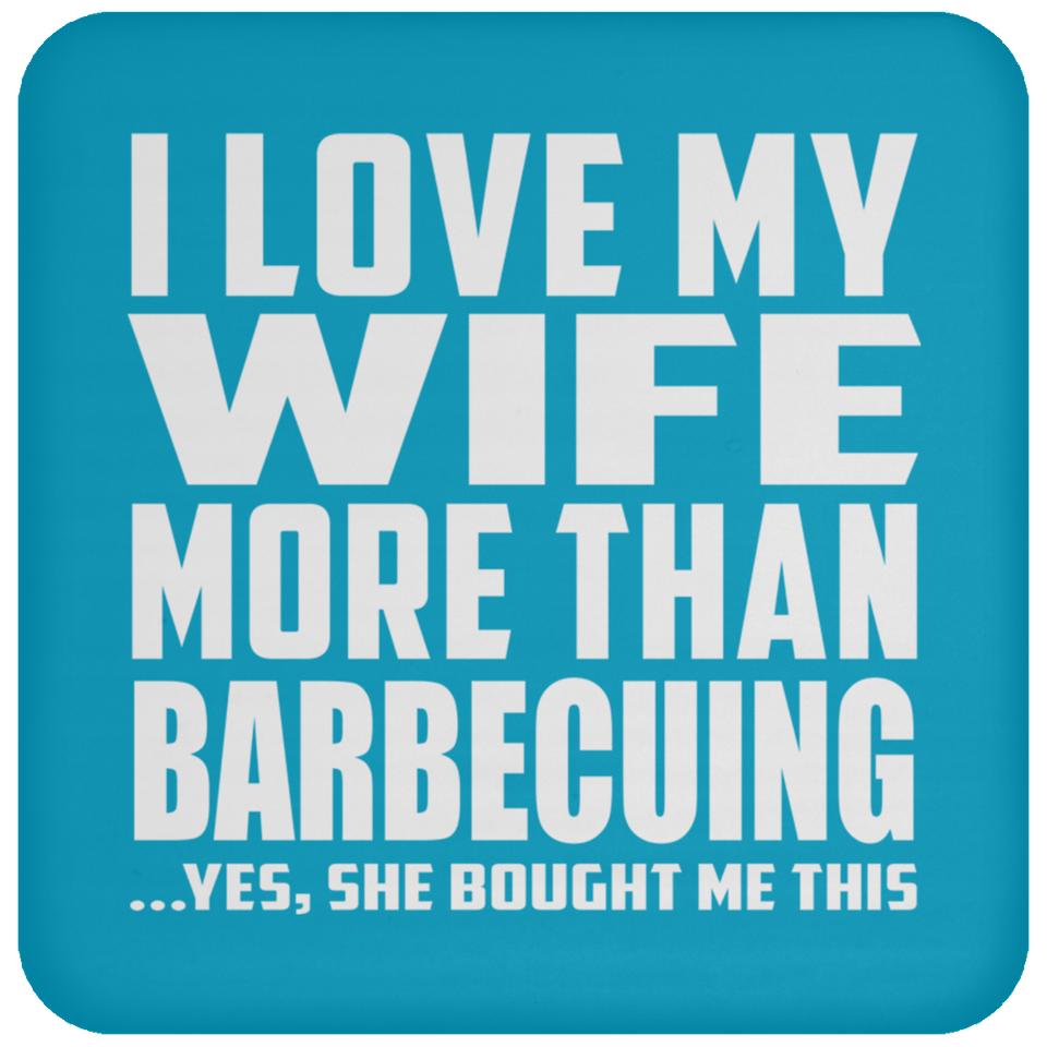 I Love My Wife More Than Barbecuing - Drink Coaster
