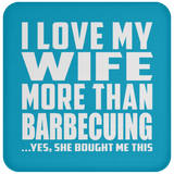 I Love My Wife More Than Barbecuing - Drink Coaster