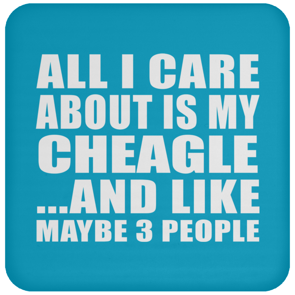 All I Care About Is My Cheagle - Drink Coaster