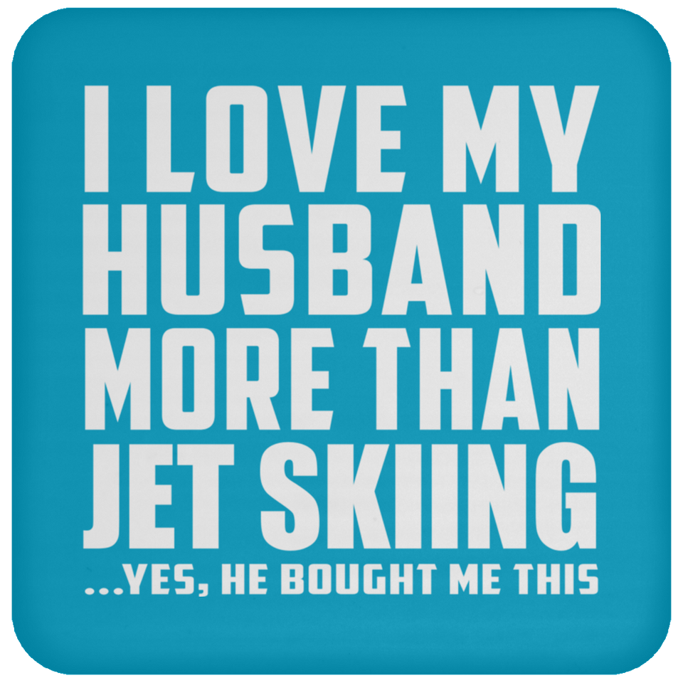 I Love My Husband More Than Jet Skiing - Coaster