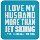 I Love My Husband More Than Jet Skiing - Coaster