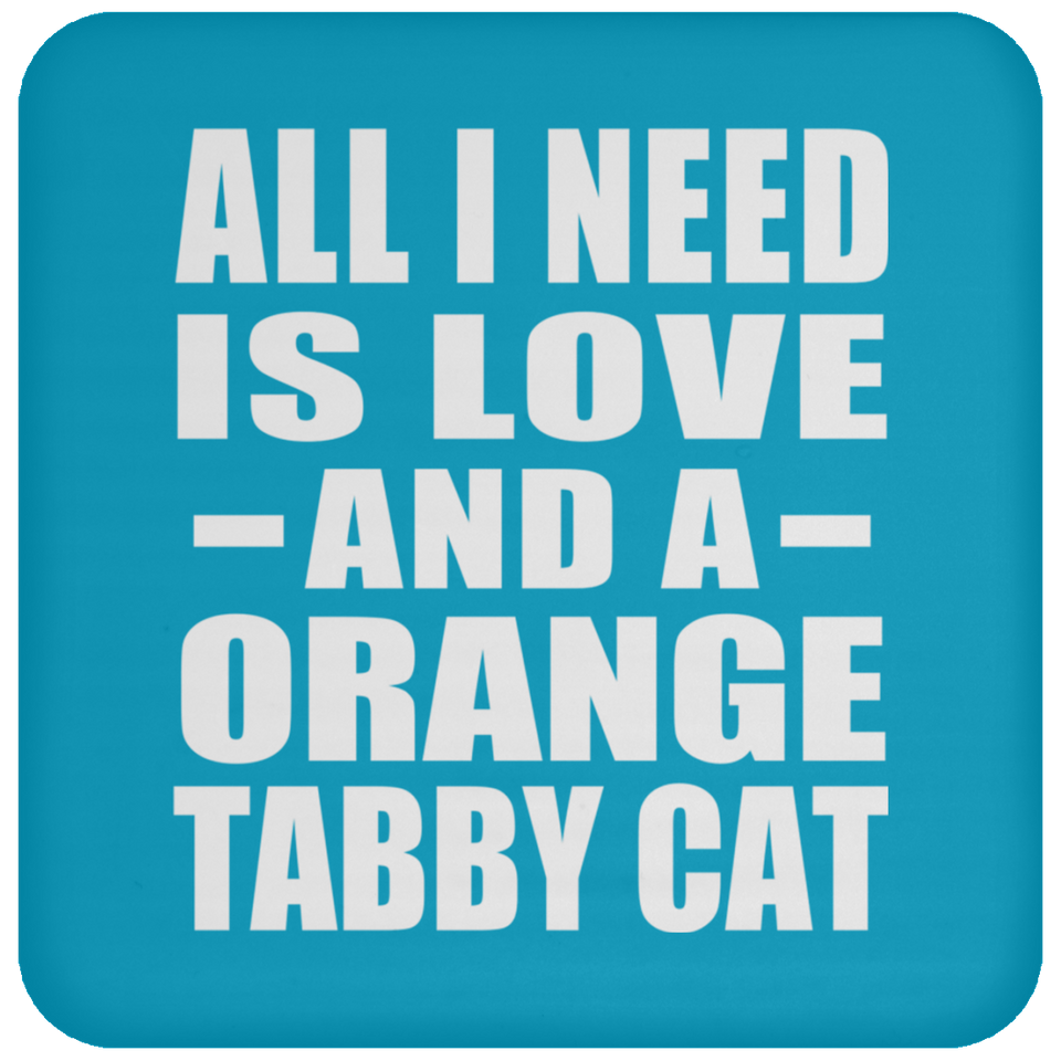 All I Need Is Love And A Orange Tabby Cat - Drink Coaster
