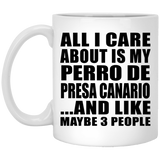 All I Care About Is My Perro De Presa Canario - 11 Oz Coffee Mug