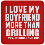 I Love My Boyfriend More Than Grilling - Coaster
