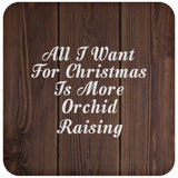 All I Want For Christmas Is More Orchid Raising - Drink Coaster D