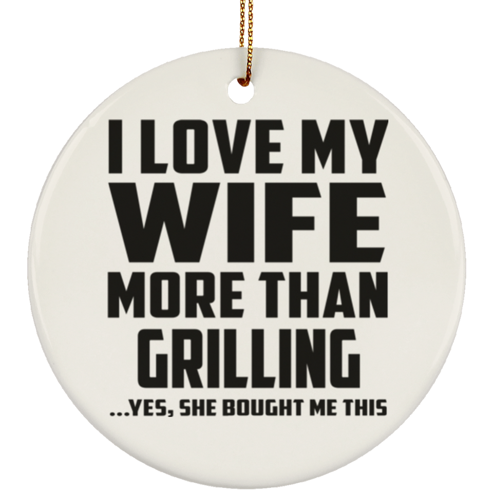 I Love My Wife More Than Grilling - Circle Ornament