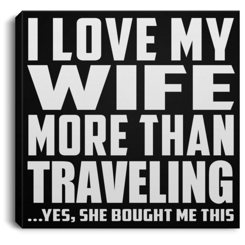 I Love My Wife More Than Traveling - Canvas Square