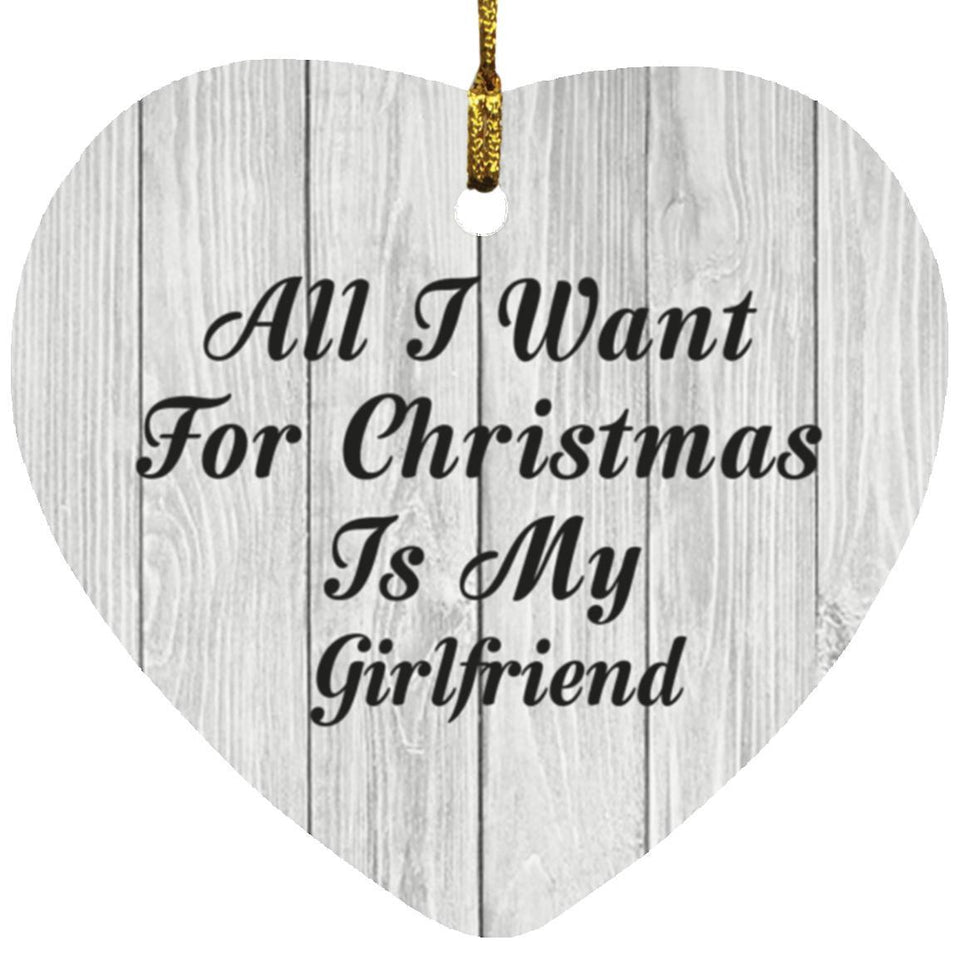All I Want For Christmas Is My Girlfriend - Heart Ornament F