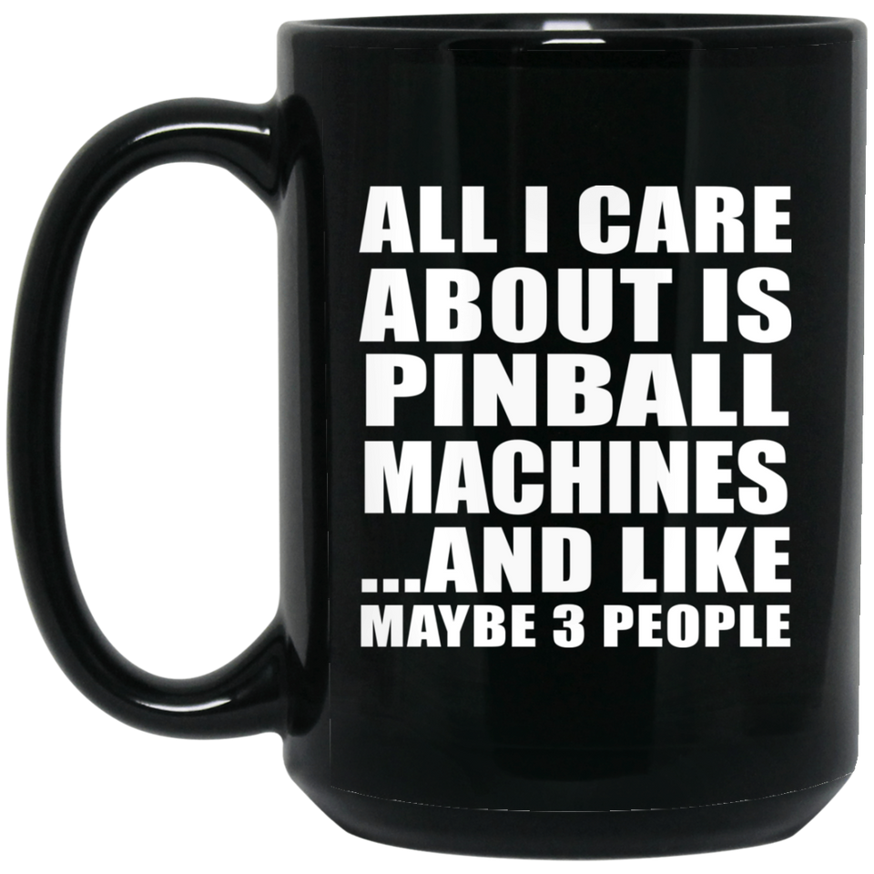 All I Care About Is Pinball Machines - 15 Oz Coffee Mug Black