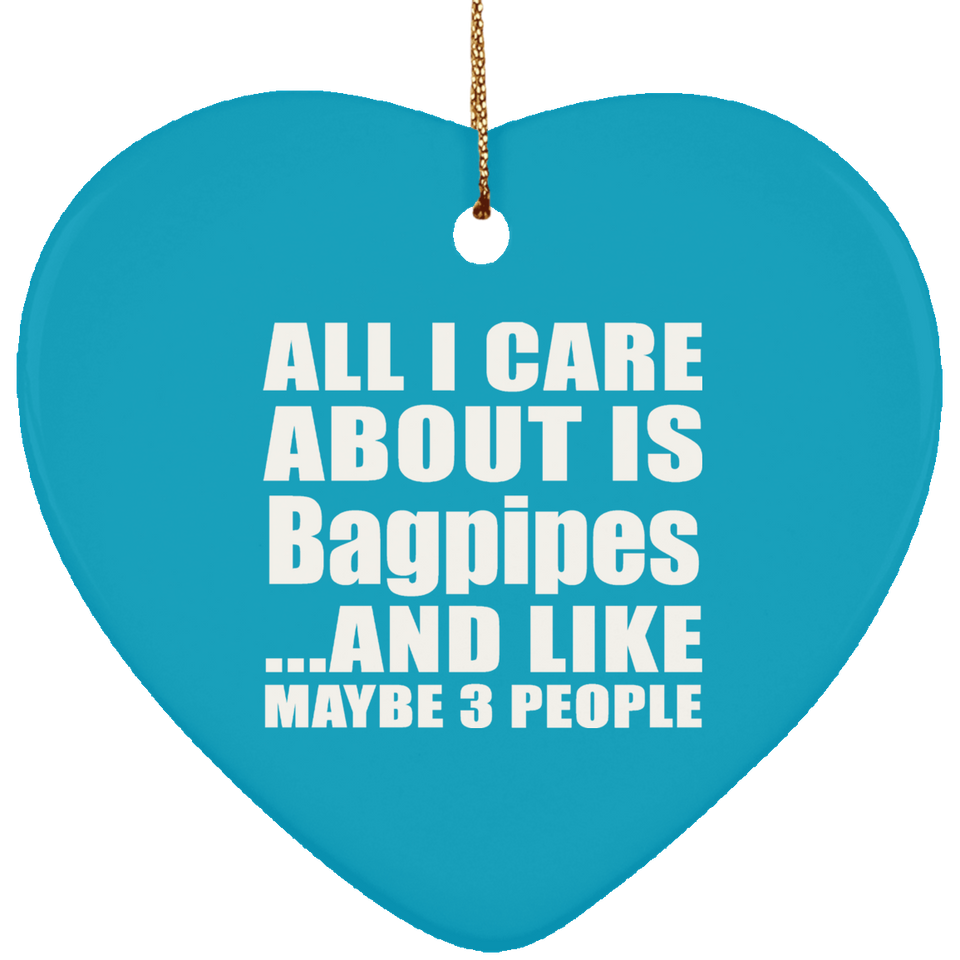 All I Care About Is Bagpipes - Heart Ornament