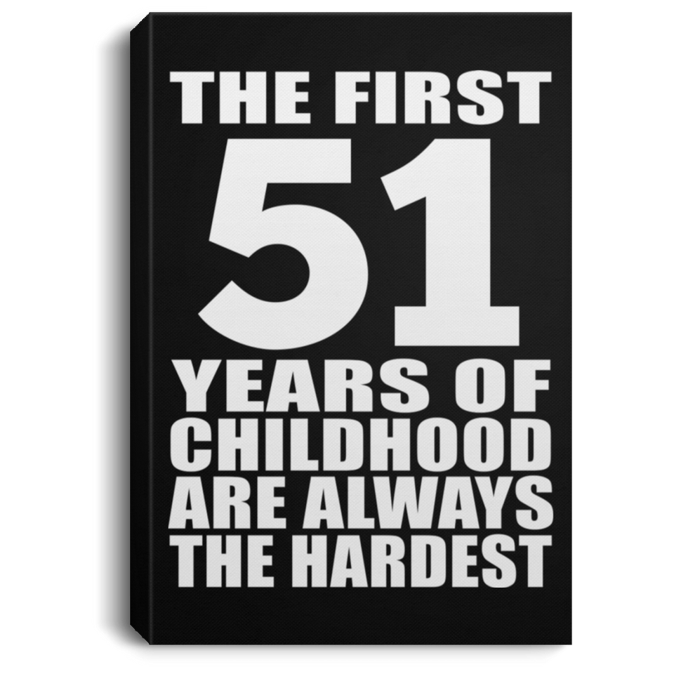 51st Birthday First 51 Years of Childhood Are The Hardest - Canvas Portrait