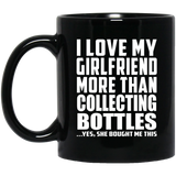 I Love My Girlfriend More Than Collecting Bottles - 11 Oz Coffee Mug Black