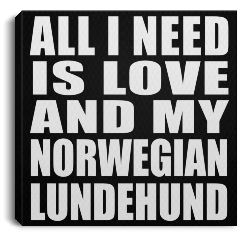 All I Need Is Love And My Norwegian Lundehund - Canvas Square