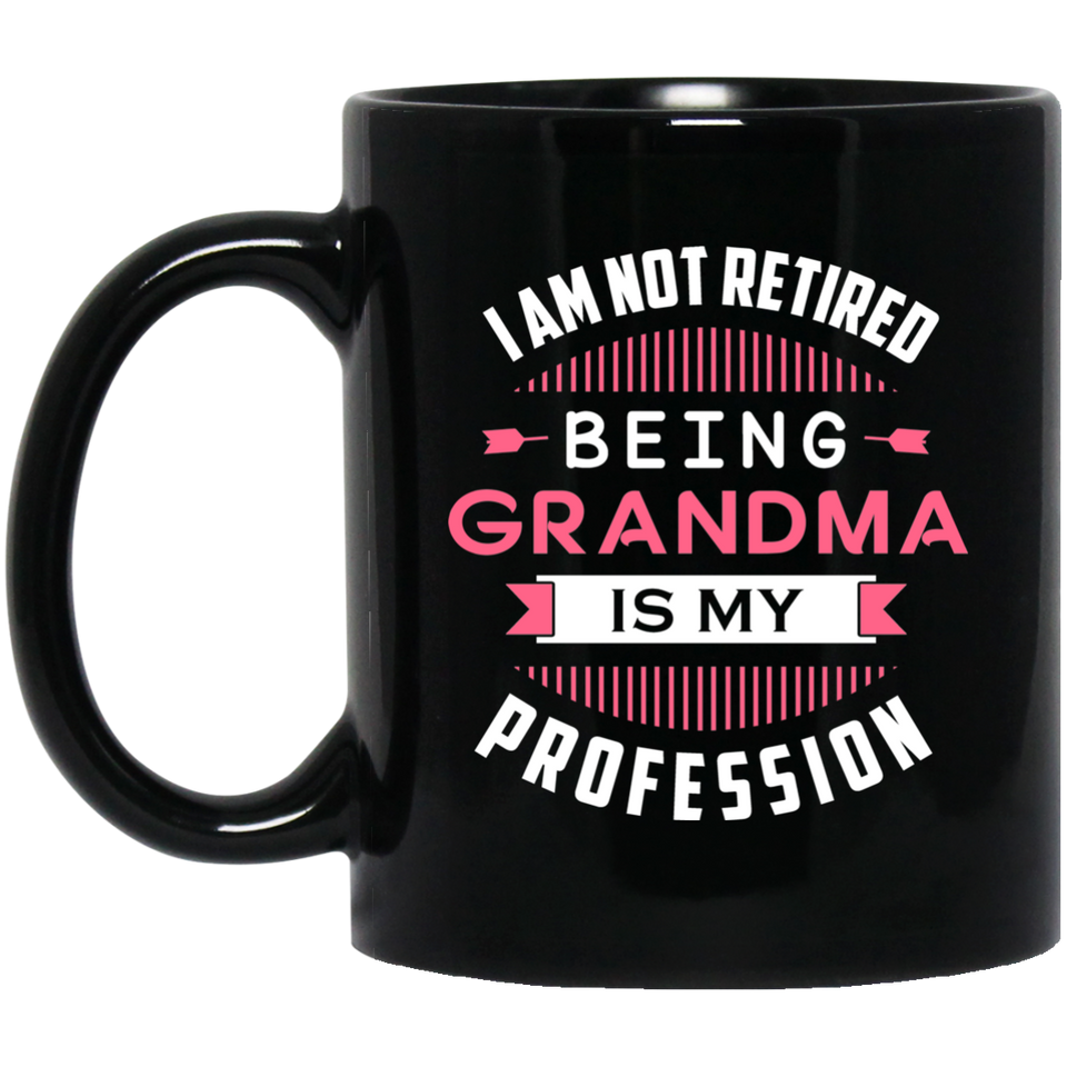 I Am Not Retired, Being Grandma Is My Profession - 11 Oz Coffee Mug Black