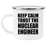 Keep Calm and Trust The Nuclear Engineer - 12oz Camping Mug