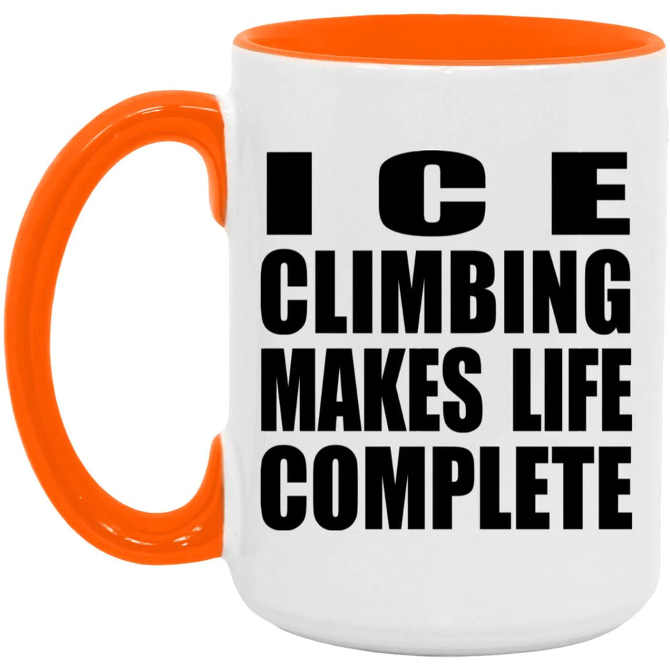 Ice Climbing Makes Life Complete - 15oz Accent Mug Orange