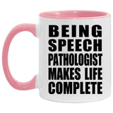 Being Speech Pathologist Makes Life Complete - 11oz Accent Mug Pink