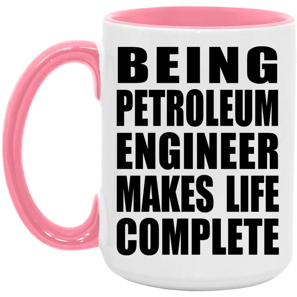 Being Petroleum Engineer Makes Life Complete - 15oz Accent Mug Pink