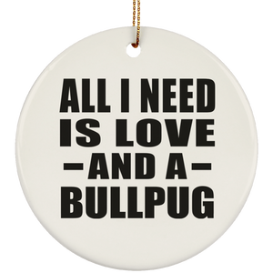 All I Need Is Love And A Bullpug - Circle Ornament
