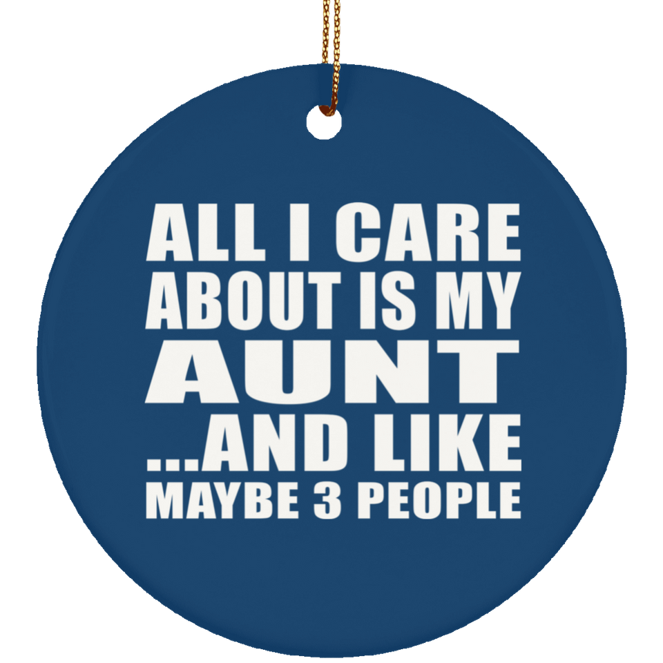 All I Care About Is My Aunt - Circle Ornament