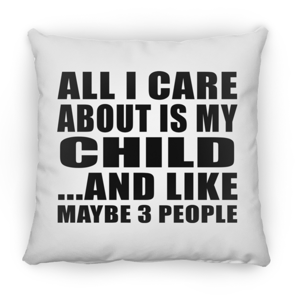 All I Care About Is My Child - Throw Pillow