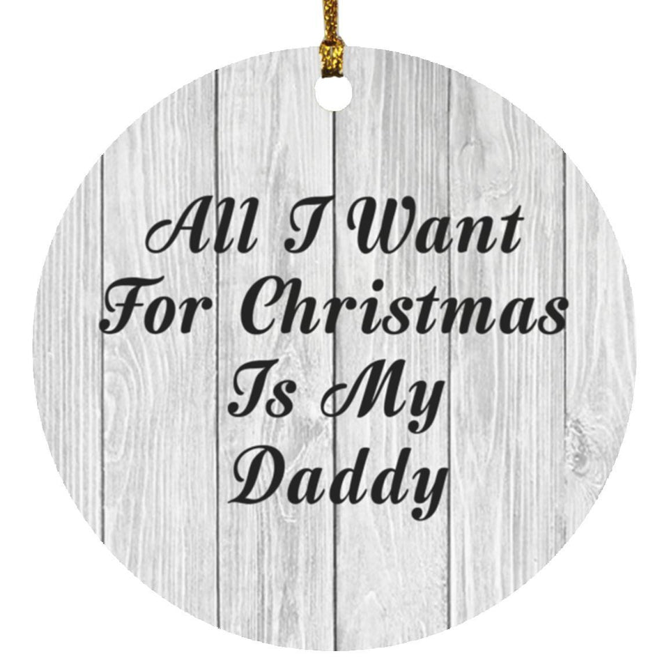 All I Want For Christmas Is My Daddy - Circle Ornament F