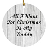 All I Want For Christmas Is My Daddy - Circle Ornament F